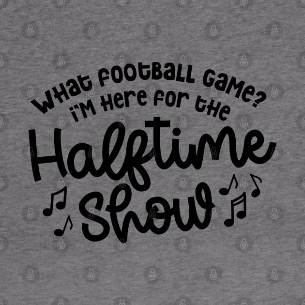 What Football Game I’m Here For The Halftime Show Marching Band Mom Cute Funny by GlimmerDesigns